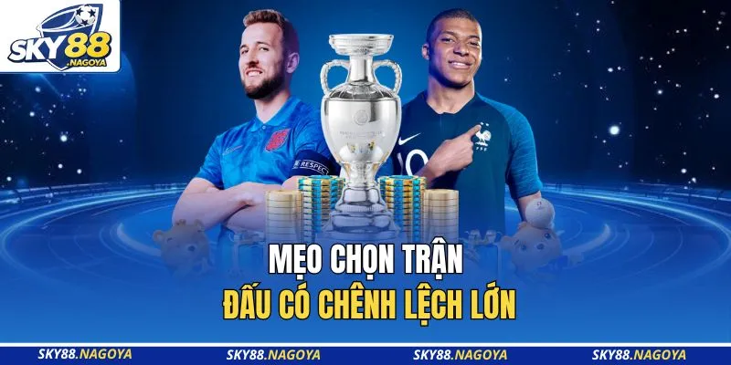 Mẹo chọn trận đấu có chênh lệch lớn