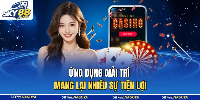 Ứng dụng giải trí mang lại nhiều sự tiện lợi